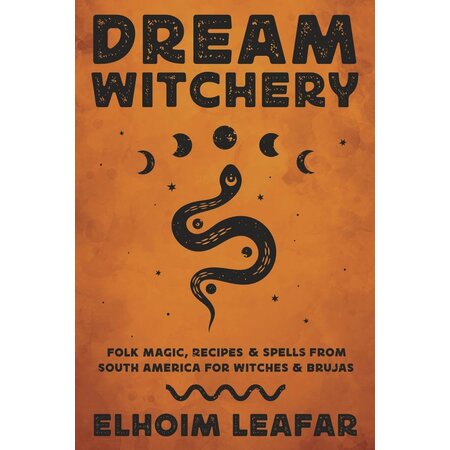Dream Witchery: Folk Magic, Recipes & Spells From South America for Witches and Brujas