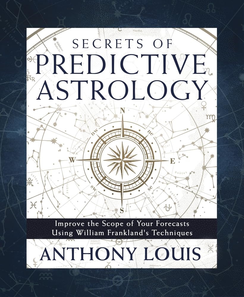 Secrets of Predictive Astrology: Improve the Scope of Your Forecasts Using William Frankland's Techniques