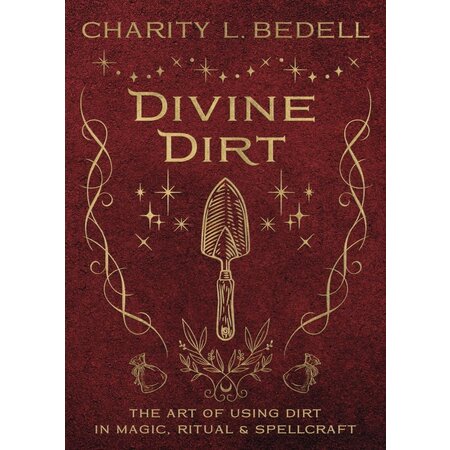 Divine Dirt: The Art of Using Dirt in Magic, Ritual & Spellcraft