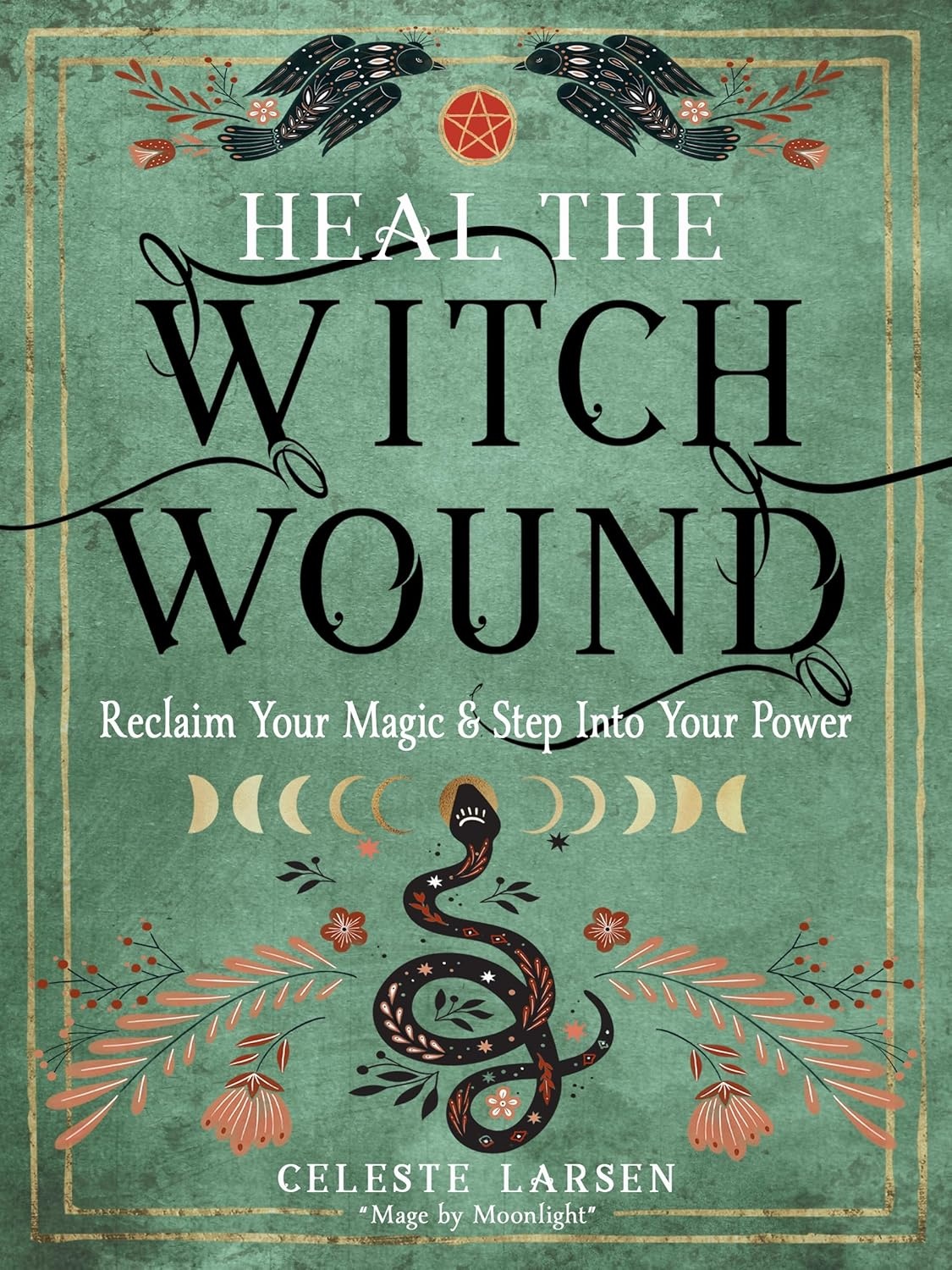 Heal the Witch Wound: Reclaim Your Magic & Step Into Your Power