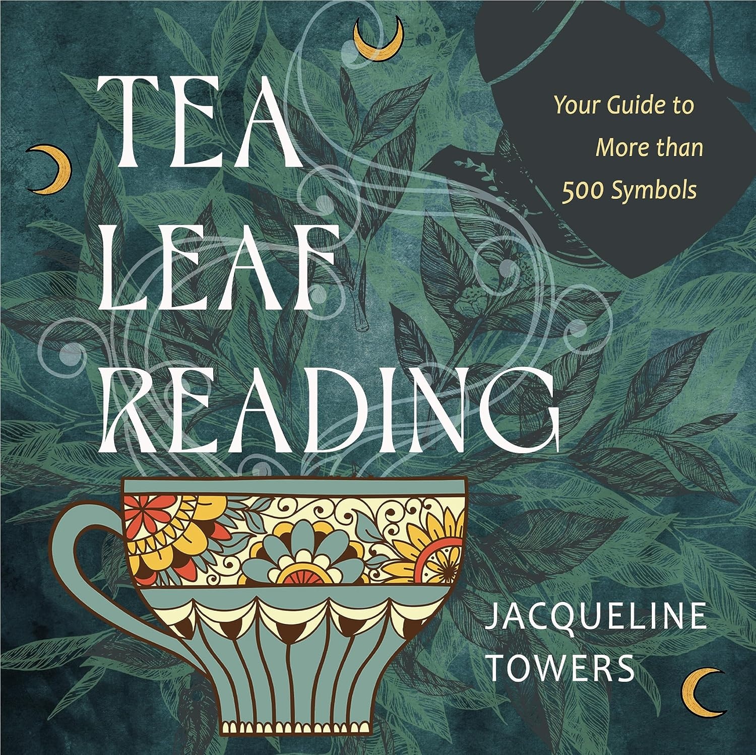 Tea Leaf Reading: Your Guide to More than 500 Symbols