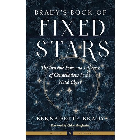 Brady's Book of Fixed Stars: The Invisible Force and Influence of Constellations in the Natal Chart