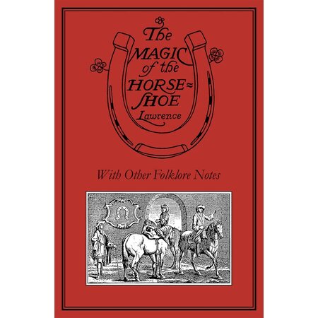 The Magic of the Horseshoe: With Other Folklore Notes