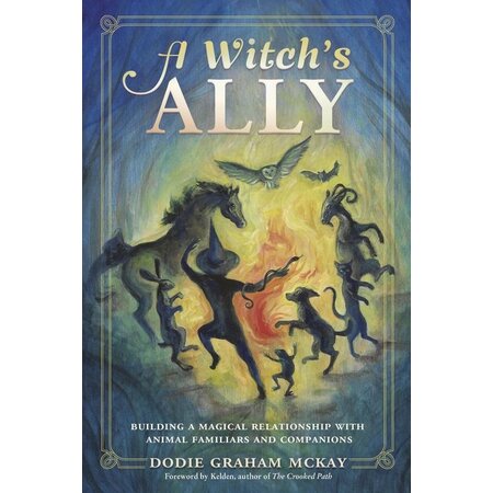A Witch's Ally: Building a Magical Relationship with Animal Familiars and Companions