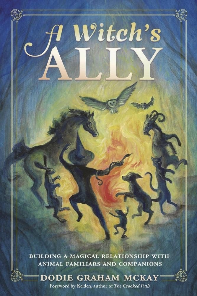 A Witch's Ally: Building a Magical Relationship with Animal Familiars and Companions