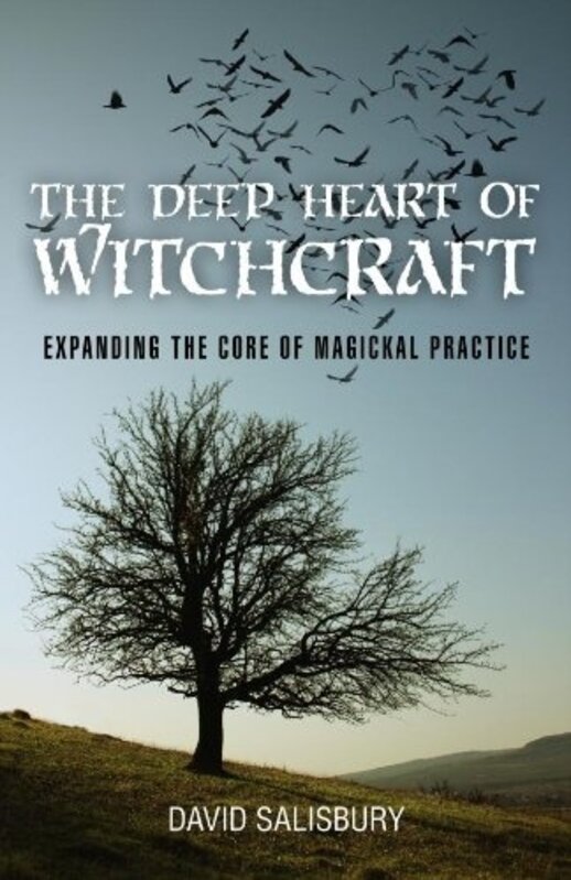 The Deep Heart of Witchcraft: Expanding the Core of Magickal Practice