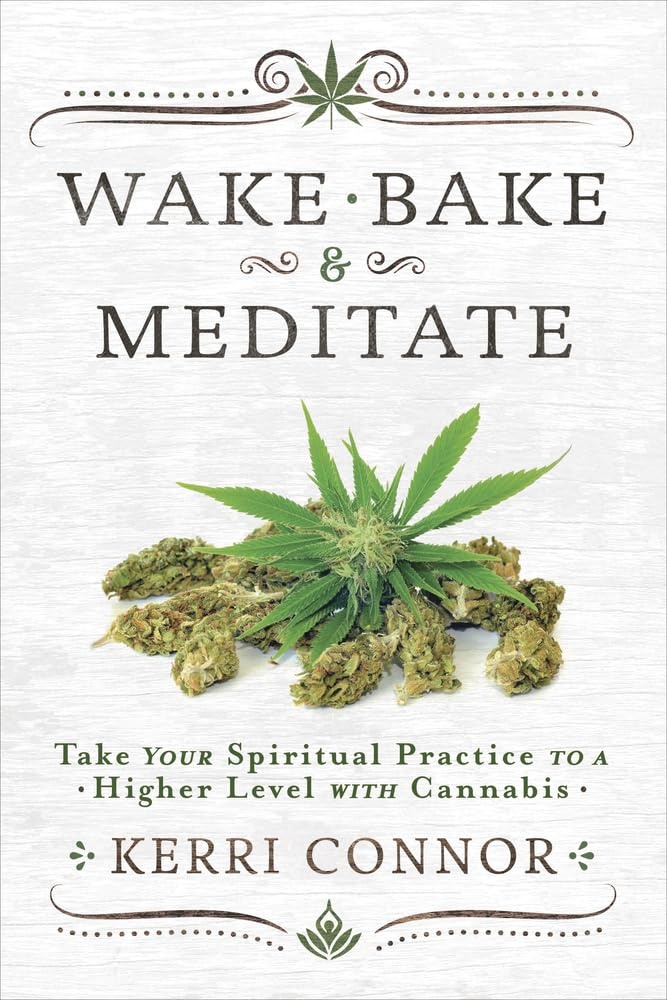 Wake, Bake, & Meditate: Take Your Spiritual Practice to a Higher Level with Cannabis