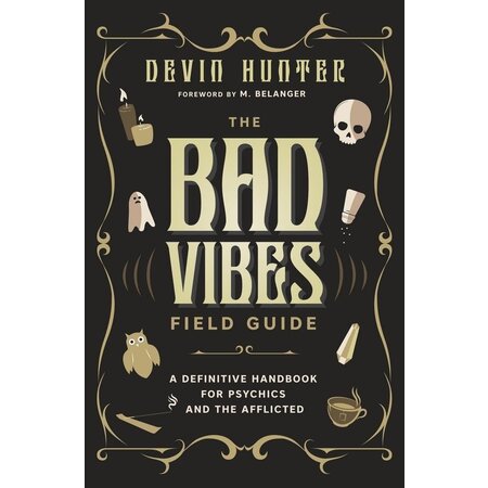 The Bad Vibes Field Guide: A Definitive Handbook for Psychics and the Afflicted