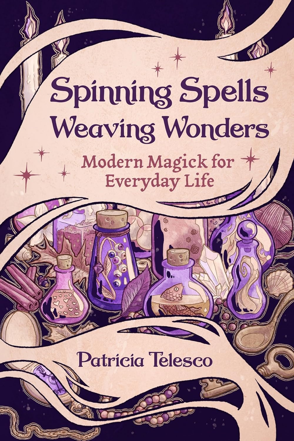 Spinning Spells Weaving Wonders: Modern Magic for Everyday Life