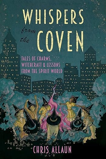 Whispers from the Coven: Tales of Charms, Witchcraft & Lessons from the Spirit World