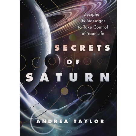 Secrets of Saturn: Decipher its Messages to Take Control of Your Life