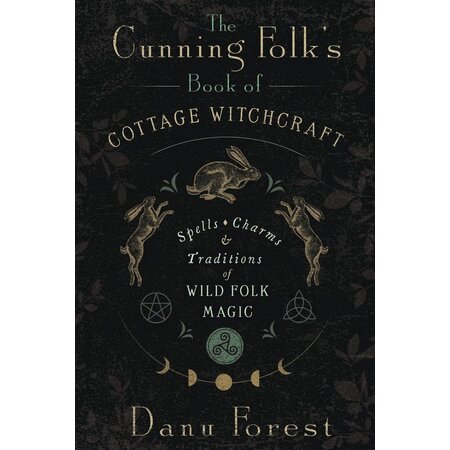 The Cunning Folk's Book of Cottage Witchcraft: Spells, Charms & Traditions of Wild Folk Magic