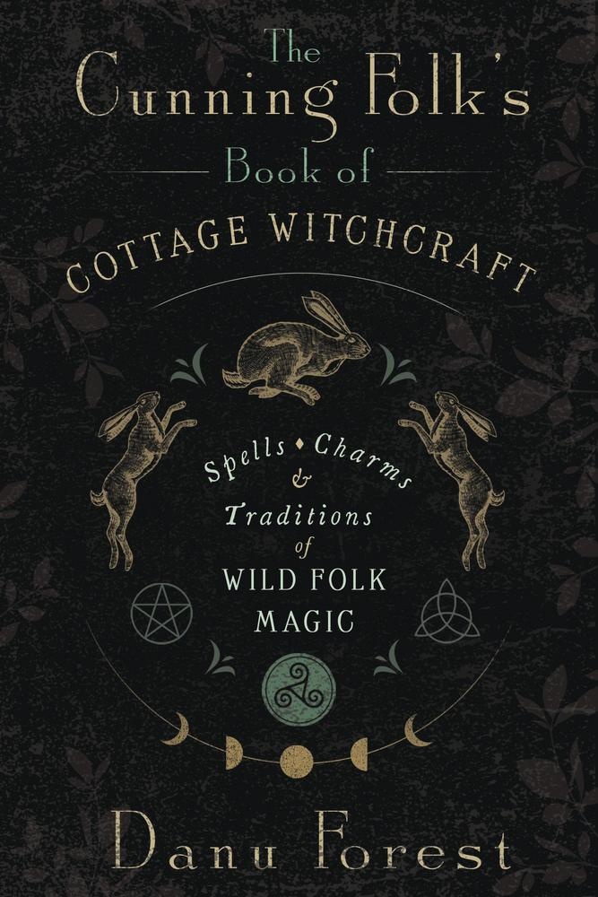 The Cunning Folk's Book of Cottage Witchcraft: Spells, Charms & Traditions of Wild Folk Magic
