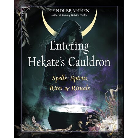 Entering Hekate's Cauldron: Spells, Spirits, Rites & Rituals