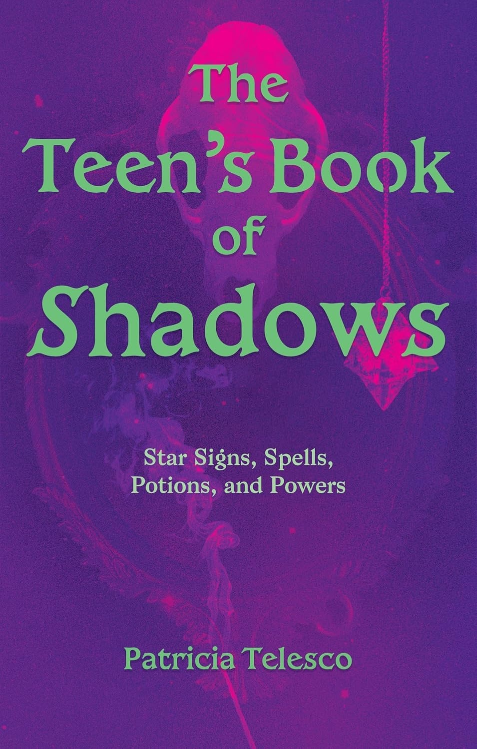 The Teen's Book of Shadows: Star Signs, Spells, Potions, and Powers