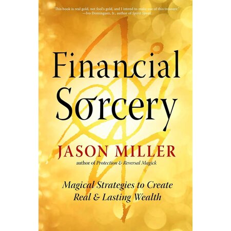 Financial Sorcery: Magical Strategies to Create Real & Lasting Wealth