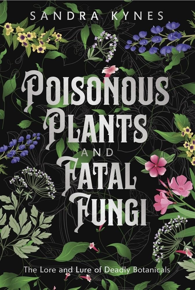 Deadly Fascination: The Lore and Lure of Poisonous Plants and Fatal Fungi