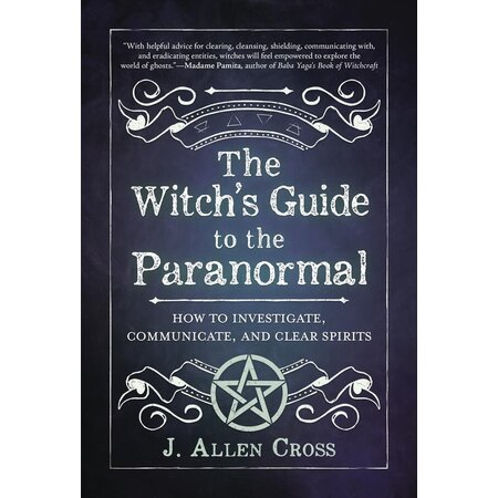 The Witch's Guide to the Paranormal: How to Investigate, Communicate, and Clear Spirits