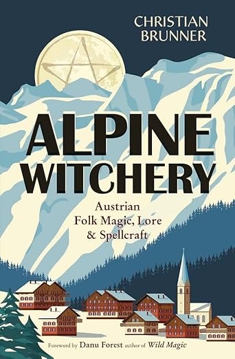 Alpine Witchery : Autrian Folk Magic, Lore and Spellcraft
