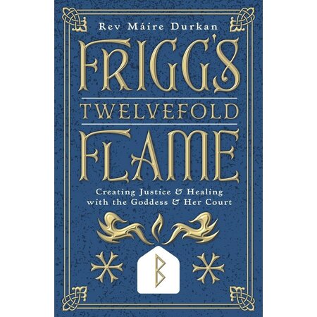 Frigg's Twelvefold Flame: Craeeting Justice & Healing with the goddess and Her Court
