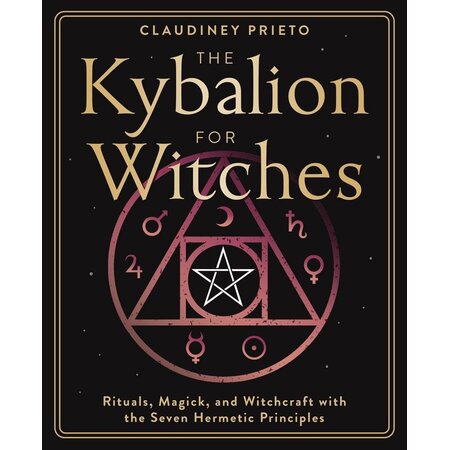 The Kybalion for Witches: Rituals, Magick, and Witchcraft with the Seven Hermetic Principles