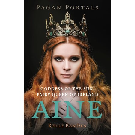 Pagan Portals: Aine: Goddess of the Sun, Fairy Queen of Ireland