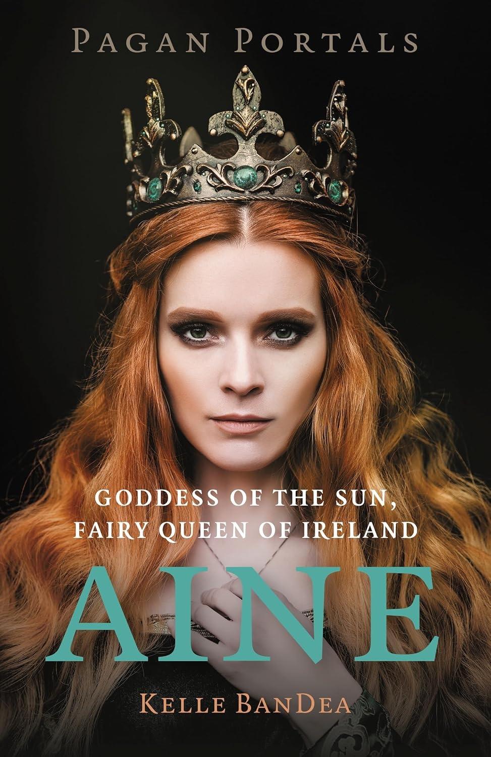 Pagan Portals: Aine: Goddess of the Sun, Fairy Queen of Ireland