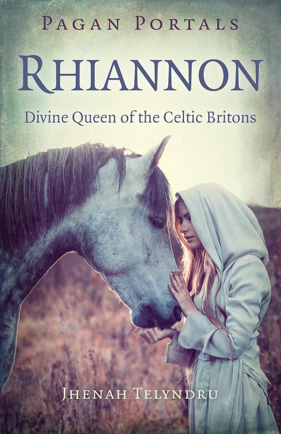Pagan Portals: Rhiannon: Divine Queen of the Celtic Britons