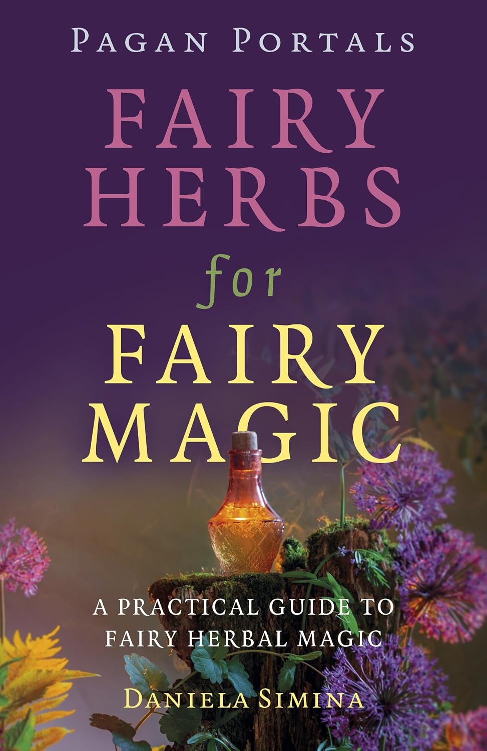 Pagan Portals: Fairy Herbs for Fairy Magic: A Practical Guide to Fairy Herbal Magic