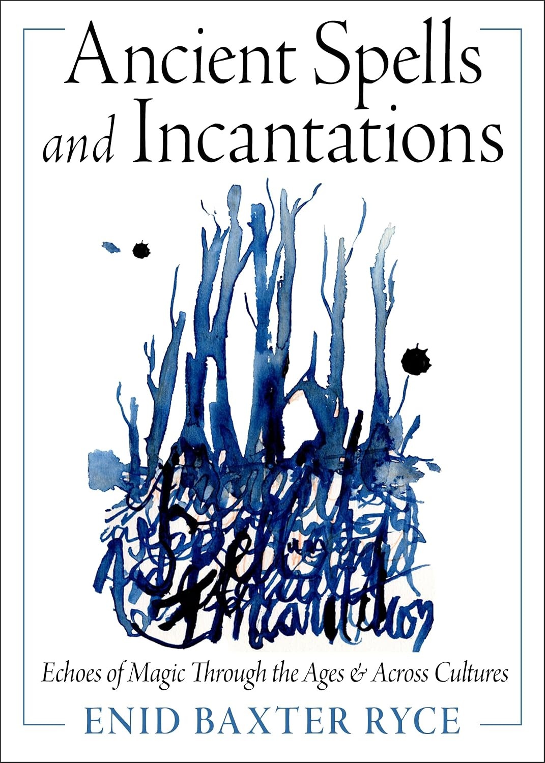 Ancient Spells and Incantations: Echoes of Magic Through the Ages & Across Cultures