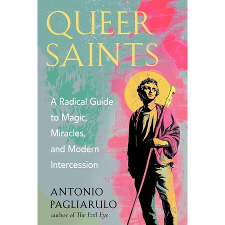 Queer Saints: A Radical Guide to Magic, Miracles, and Modern Intercession