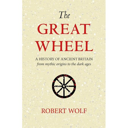 The Great Wheel: A History of Ancient Britain, From Mythic Origins to the Dark Ages