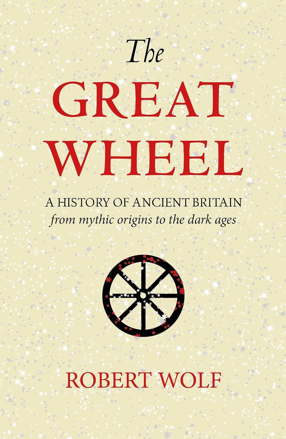 The Great Wheel: A History of Ancient Britain, From Mythic Origins to the Dark Ages