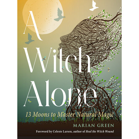 A Witch Alone: 13 Moons to Master Natural Magic