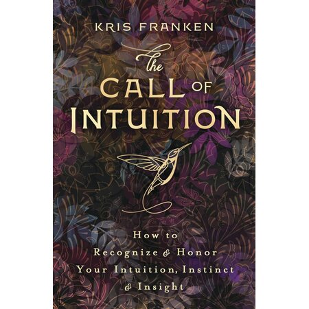 The Call of Intuition: How to Recognize & Honor Your Intuition, Instinct & Insight