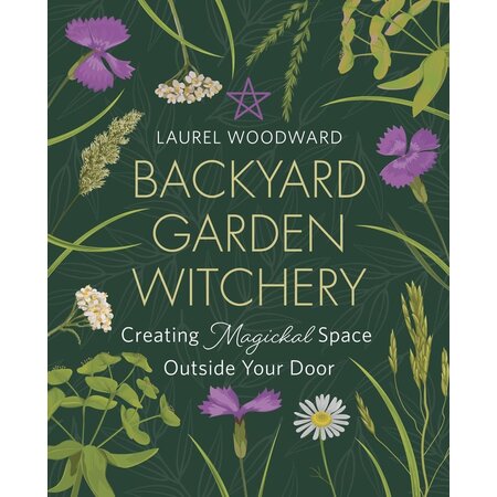 Backyard Garden Witchery: Creating Magickal Space Outside your Door