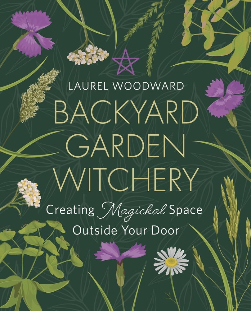 Backyard Garden Witchery: Creating Magickal Space Outside your Door