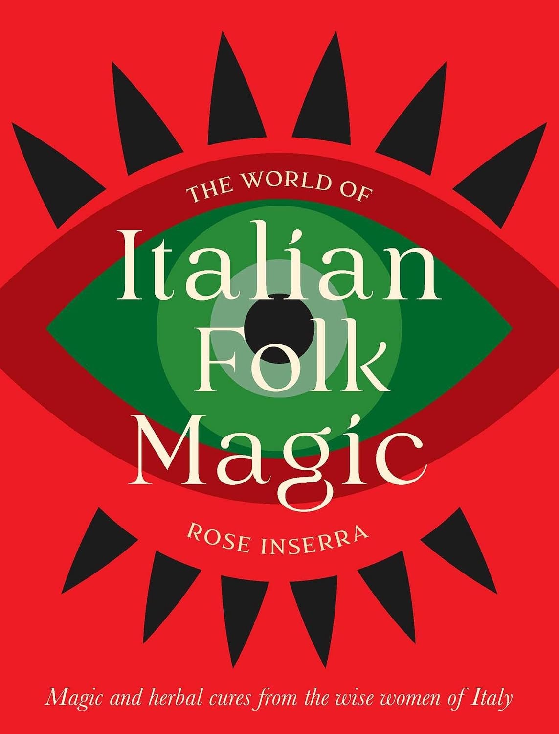 The World of Italian Folk Magic: Magic and herbal cures from the wise women of Italy