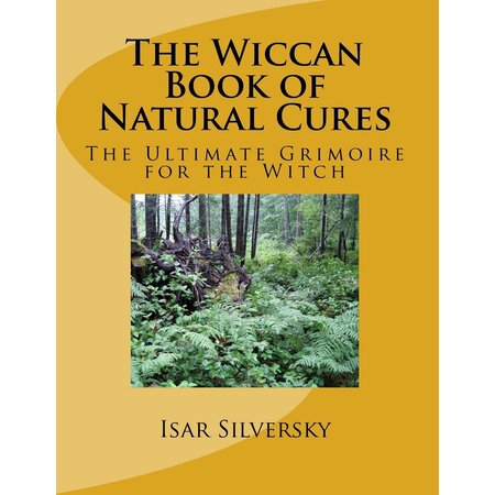 The Wiccan Book of Natural Cures: The Ultimate Grimoire for the Witch