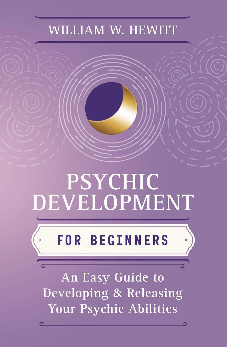 Psychic Development for Beginners: An Easy Guide to Developing & Releasing Your Psychic Abilities