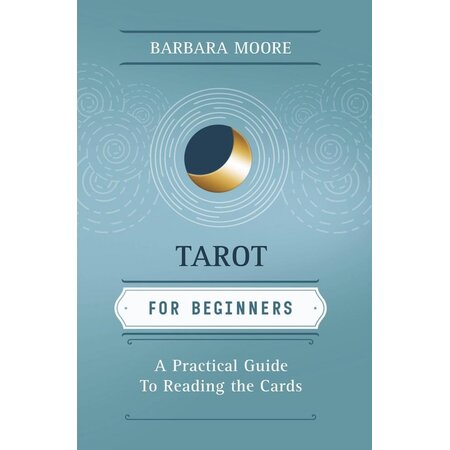 Tarot for Beginners: A Practical Guide to Reading the Cards