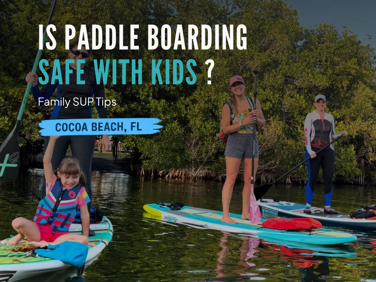 Is Paddle Boarding Safe With Kids in Cocoa Beach? Family SUP Tips