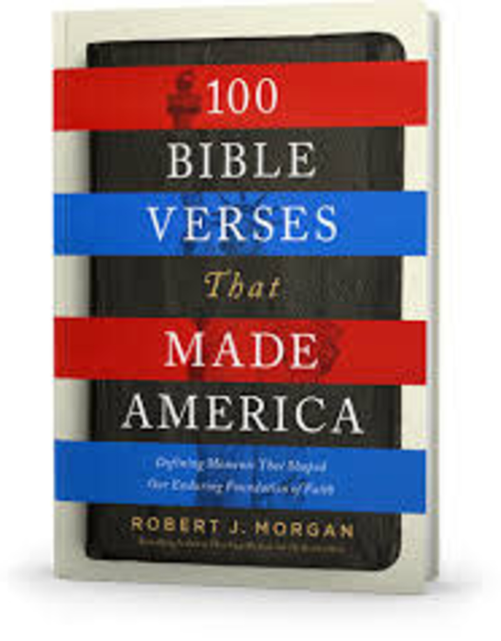 Morgan, Robert J. 100 Bible Verses that Made America by Robert J. Morgan