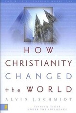 Schmidt, Alvin J How ChristianityChanged the World by Alvin J Schmidt