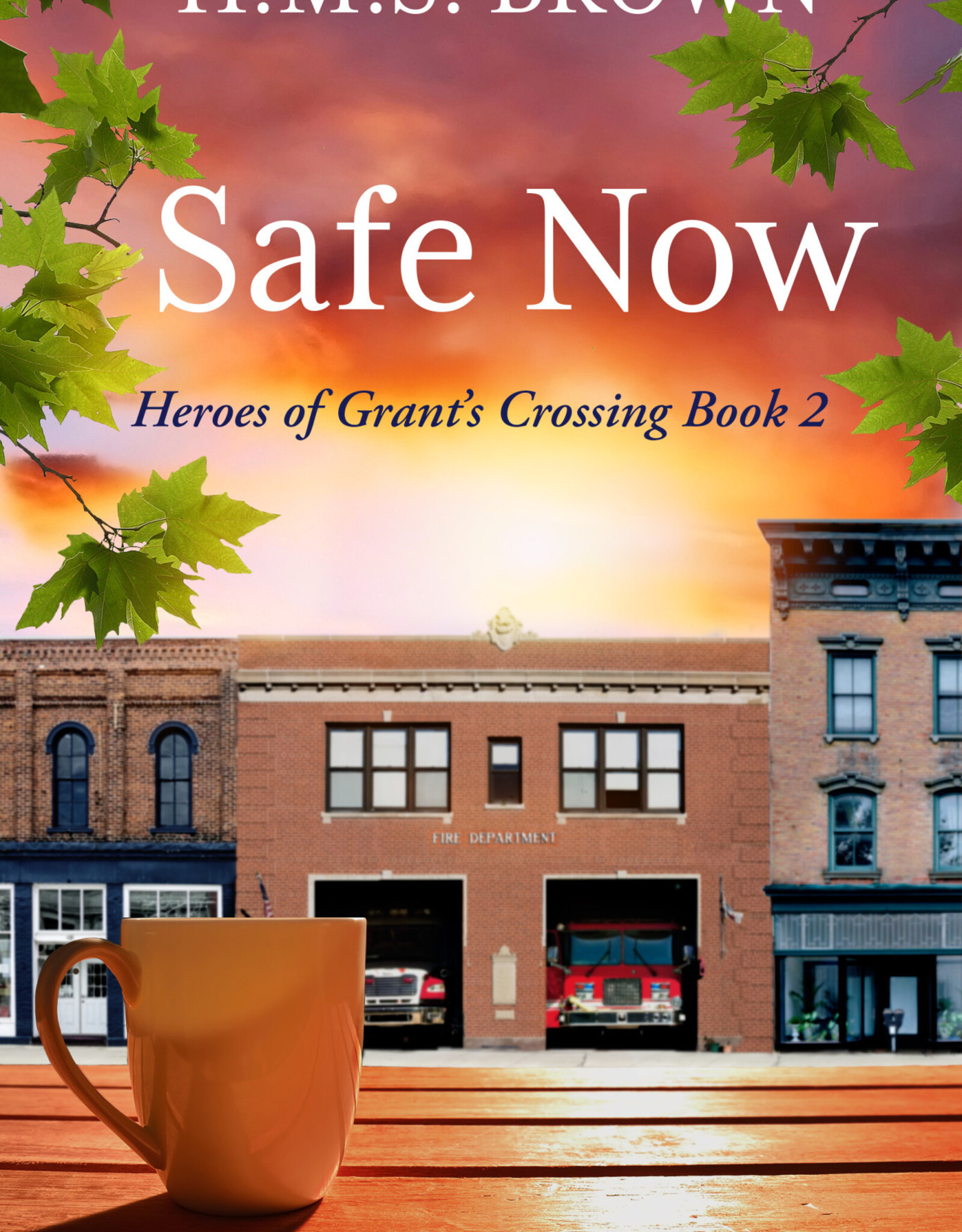 Safe Now - Heroes of Grant's Crossing Book 2 by H.M.S. Brown