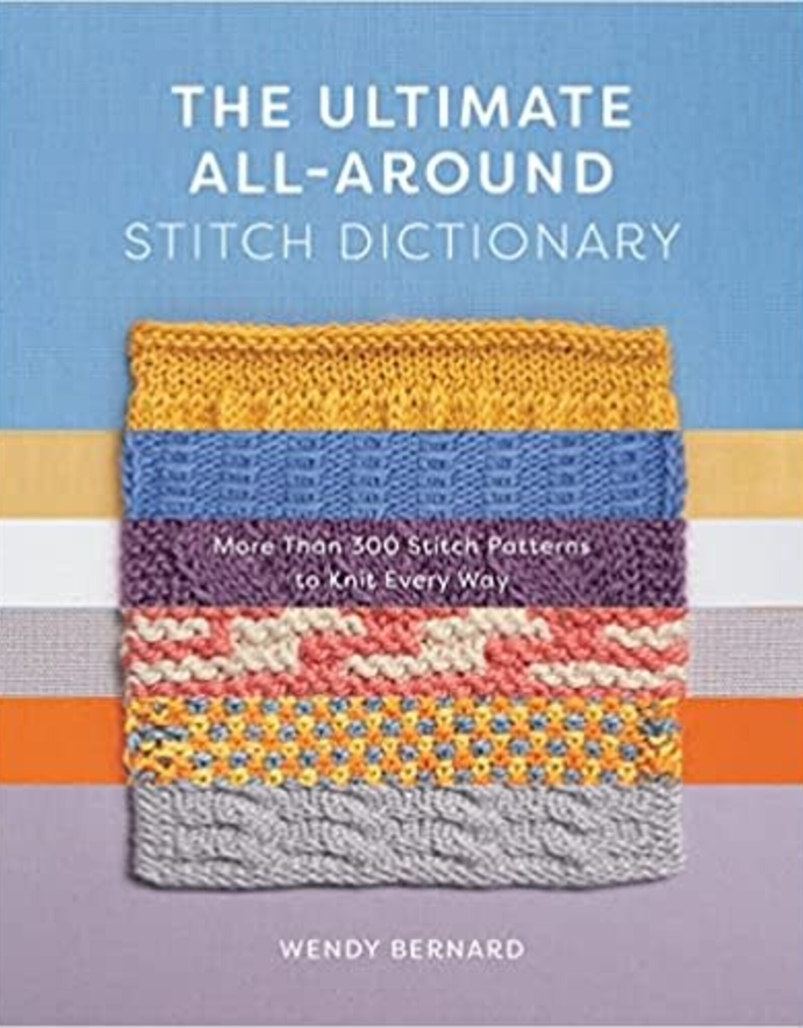 Hachette The Ultimate All-Around Stitch Dictionary: More Than 300 Stitch Patterns to Knit Every Way by Wendy Bernard