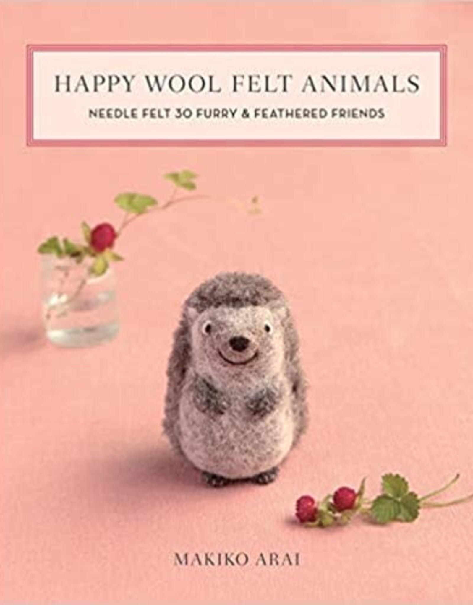 NBN Happy Wool Felt Animals: Needle Felt 30 Furry & Feathered Friend by Makiko Arai