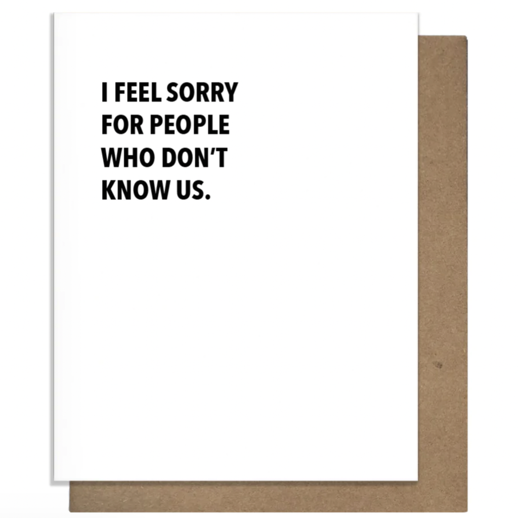 Pretty Alright Goods Don't Know Us Friendship Card