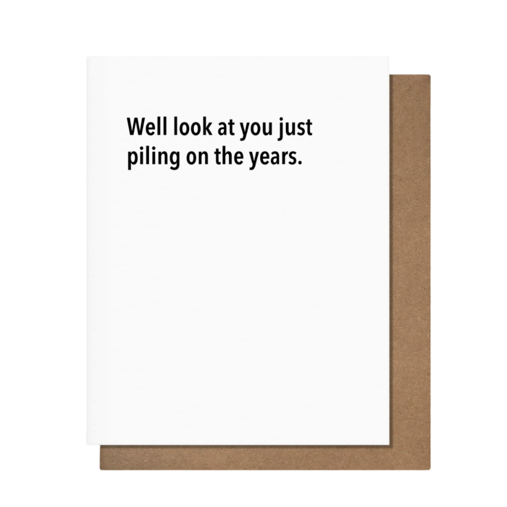 Pretty Alright Goods Piling On The Years - Birthday Card