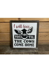 Barn Wood Sign- Cactus Coulee - I Will Love You Till The Cows Come Home